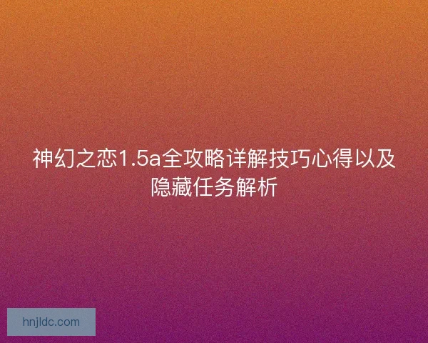 神幻之恋1.5a全攻略详解技巧心得以及隐藏任务解析